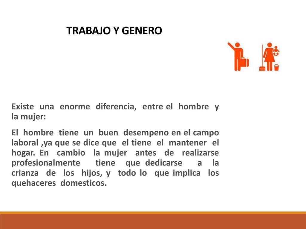TRABAJO Y GENERO. Existe una enorme diferencia, entre el hombre y la mujer: