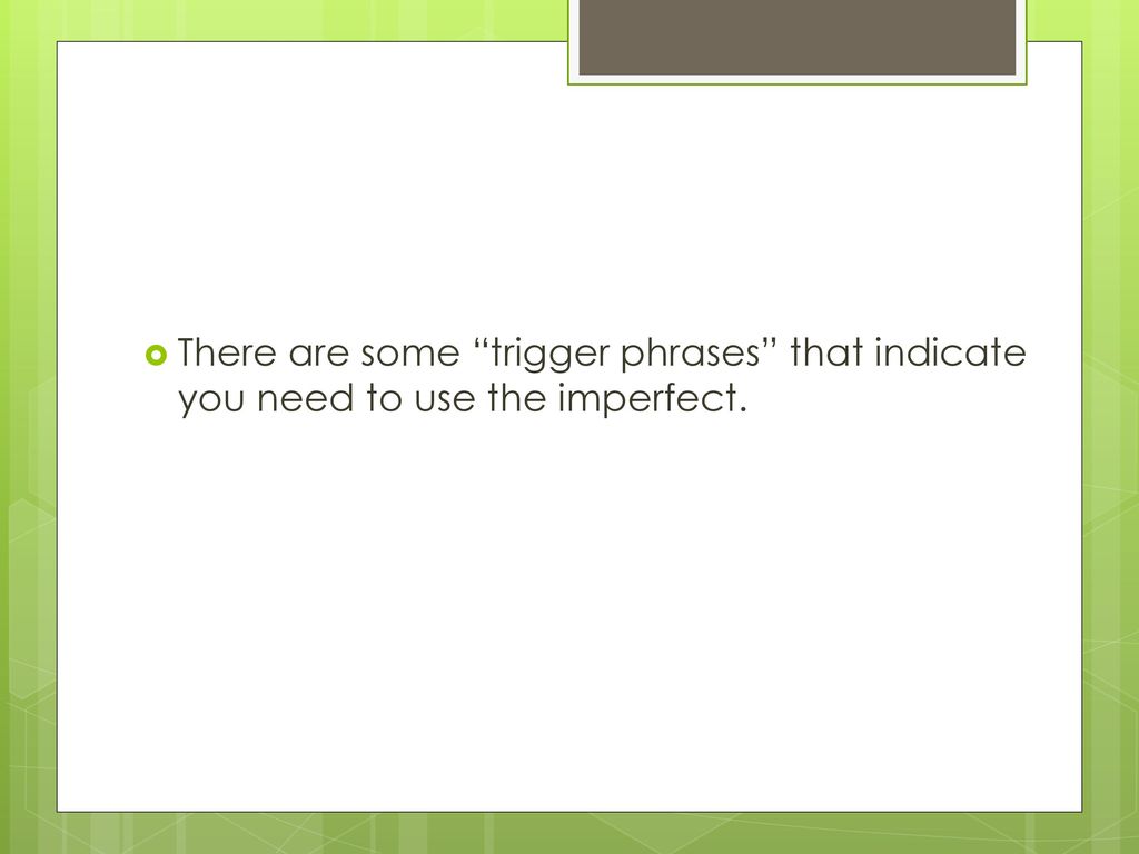 There are some trigger phrases that indicate you need to use the imperfect.