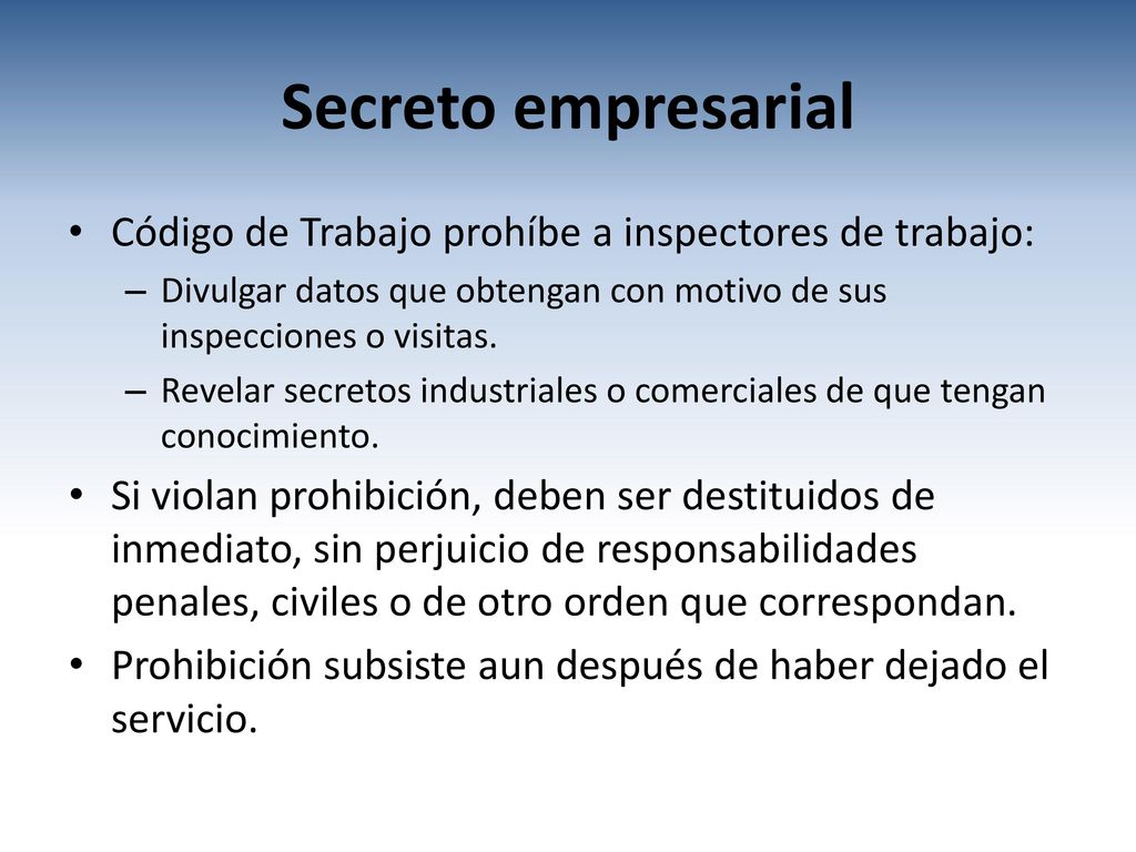 Secreto empresarial Código de Trabajo prohíbe a inspectores de trabajo: Divulgar datos que obtengan con motivo de sus inspecciones o visitas.