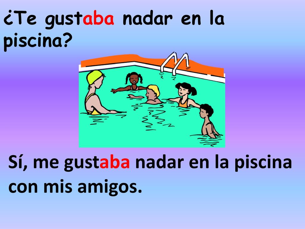Sí, me gustaba nadar en la piscina con mis amigos.