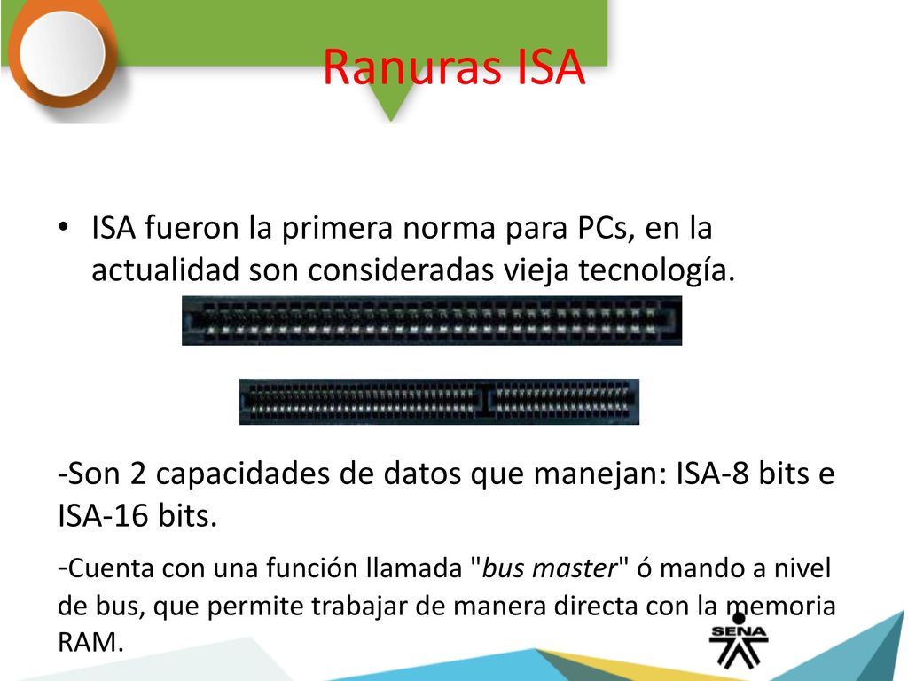 Ranuras ISA ISA fueron la primera norma para PCs, en la actualidad son consideradas vieja tecnología.