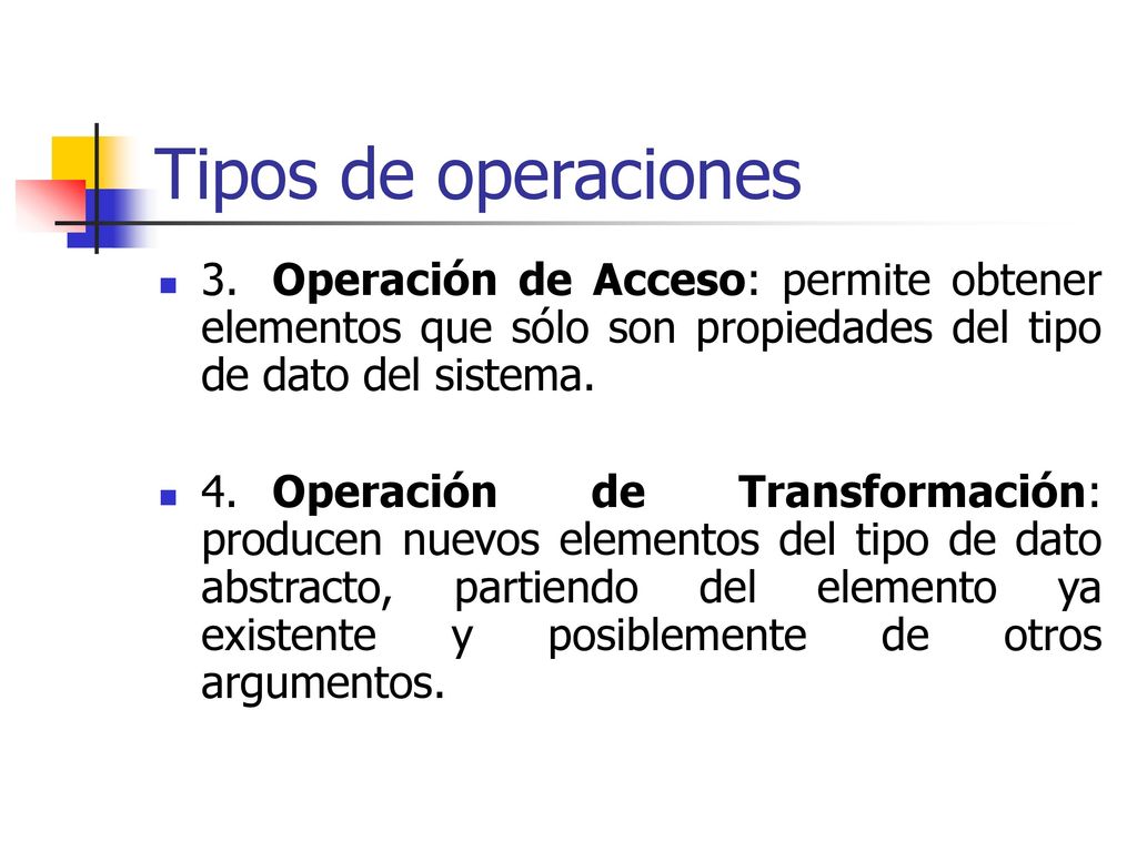 Tipos de operaciones 3. Operación de Acceso: permite obtener elementos que sólo son propiedades del tipo de dato del sistema.