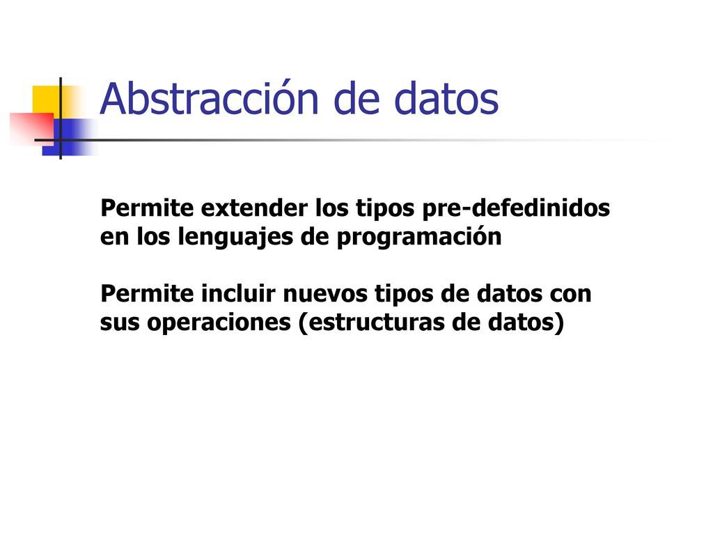 Abstracción de datos Permite extender los tipos pre-defedinidos en los lenguajes de programación.