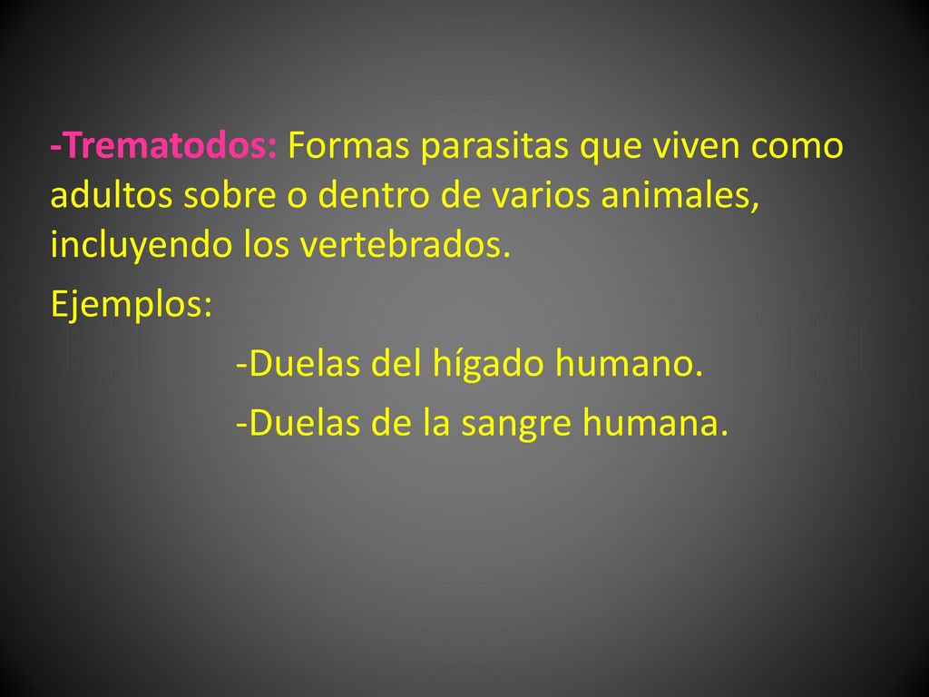-Trematodos: Formas parasitas que viven como adultos sobre o dentro de varios animales, incluyendo los vertebrados.