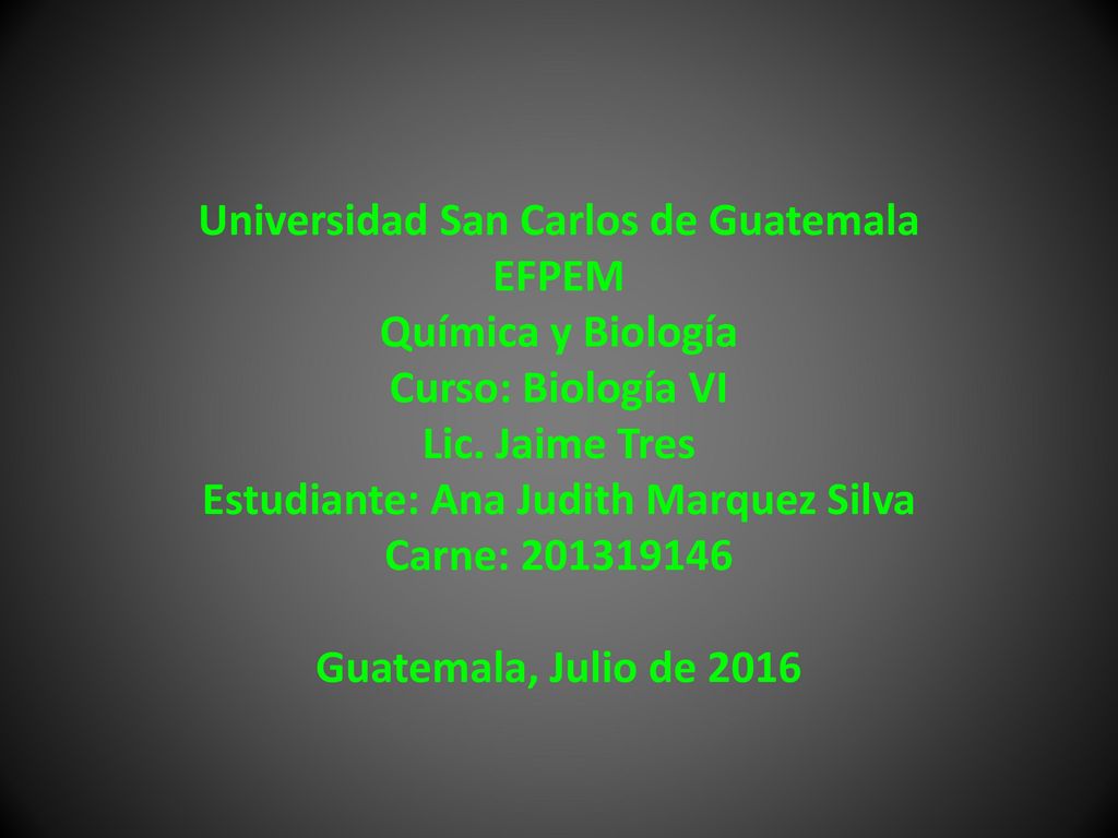 Universidad San Carlos de Guatemala EFPEM Química y Biología Curso: Biología VI Lic.