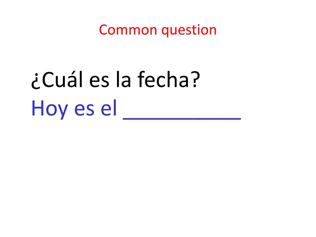 Common question ¿Cuál es la fecha Hoy es el __________