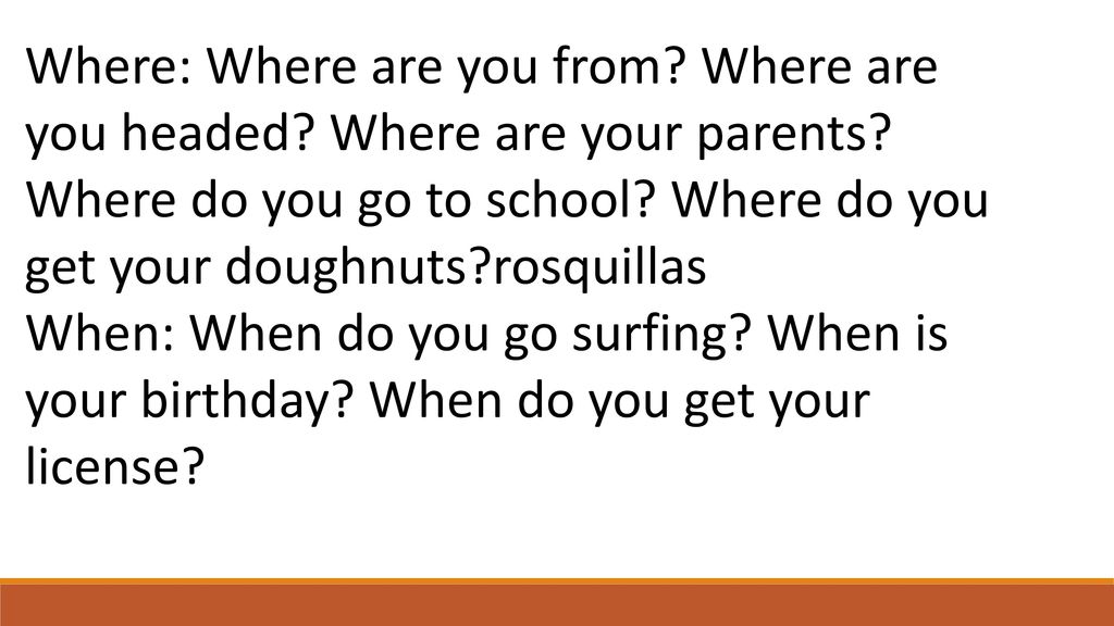 Where: Where are you from Where are you headed Where are your parents