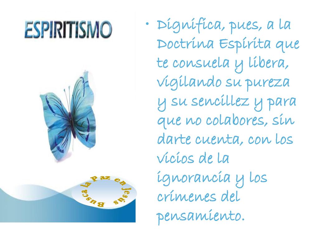 Dignifica, pues, a la Doctrina Espírita que te consuela y libera, vigilando su pureza y su sencillez y para que no colabores, sin darte cuenta, con los vicios de la ignorancia y los crímenes del pensamiento.