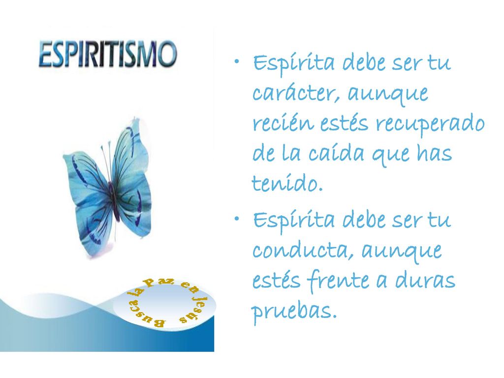 Espírita debe ser tu carácter, aunque recién estés recuperado de la caída que has tenido.