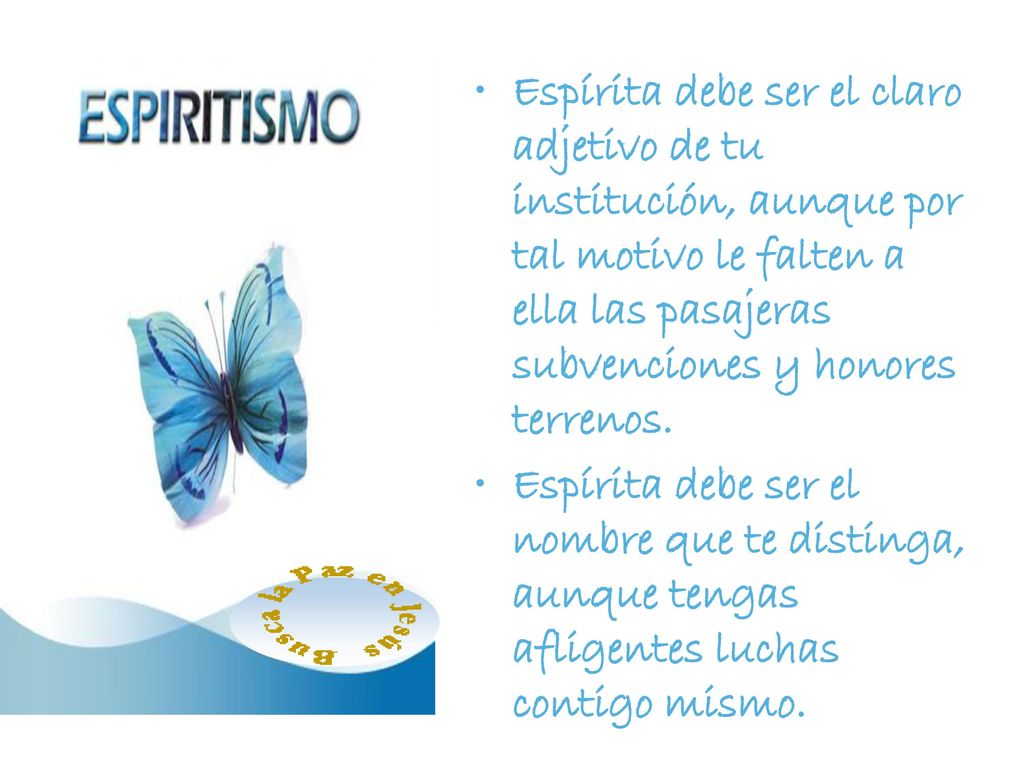 Espírita debe ser el claro adjetivo de tu institución, aunque por tal motivo le falten a ella las pasajeras subvenciones y honores terrenos.