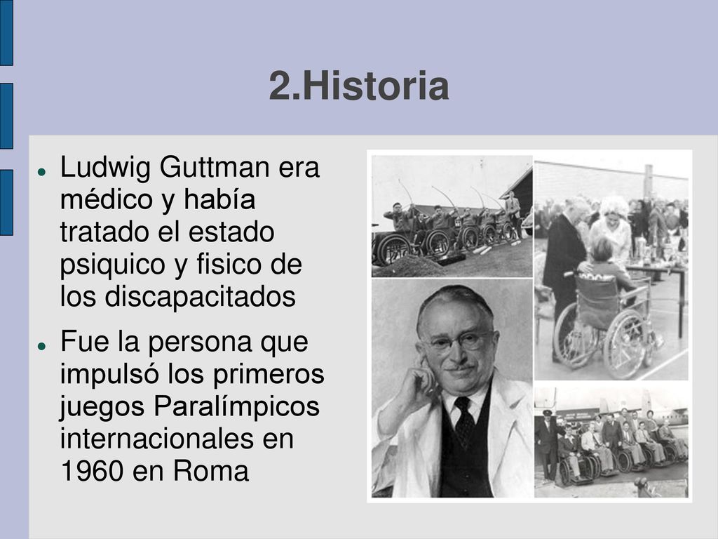 2.Historia Ludwig Guttman era médico y había tratado el estado psiquico y fisico de los discapacitados.