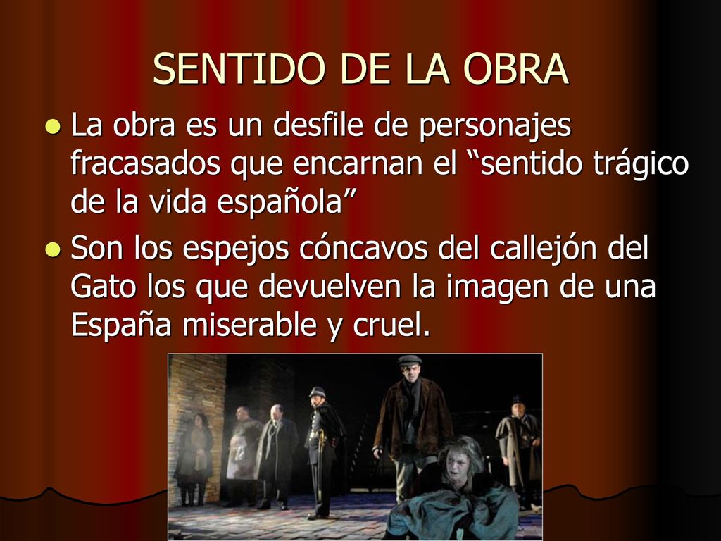 SENTIDO DE LA OBRA La obra es un desfile de personajes fracasados que encarnan el sentido trágico de la vida española