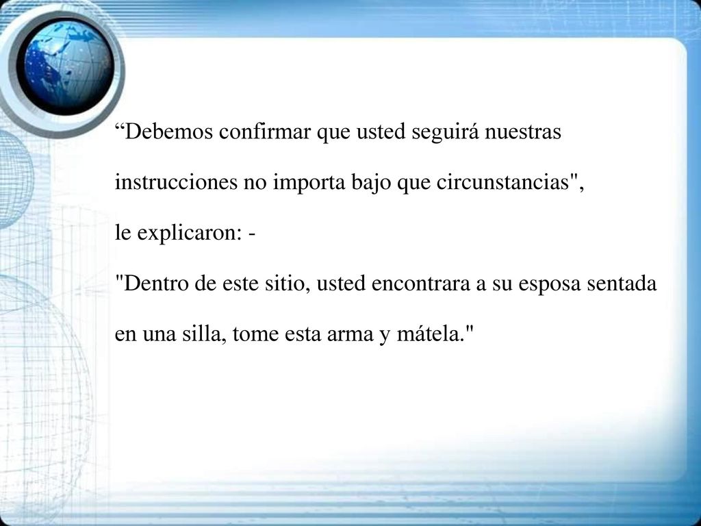 Debemos confirmar que usted seguirá nuestras instrucciones no importa bajo que circunstancias ,