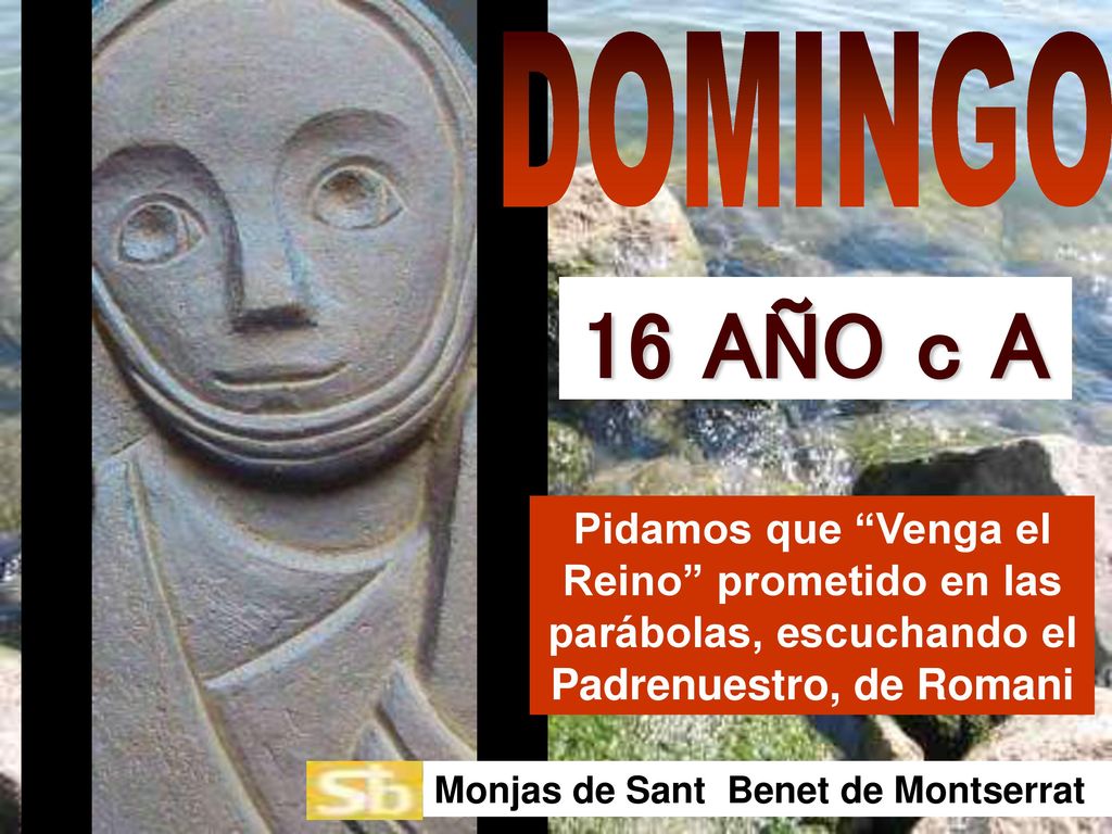 DOMINGO 16 AÑO c A. Pidamos que Venga el Reino prometido en las parábolas, escuchando el Padrenuestro, de Romani.