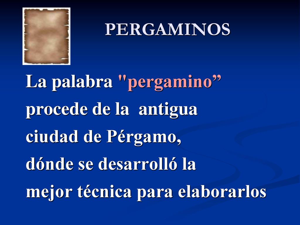 PERGAMINOS La palabra pergamino procede de la antigua. ciudad de Pérgamo, dónde se desarrolló la.