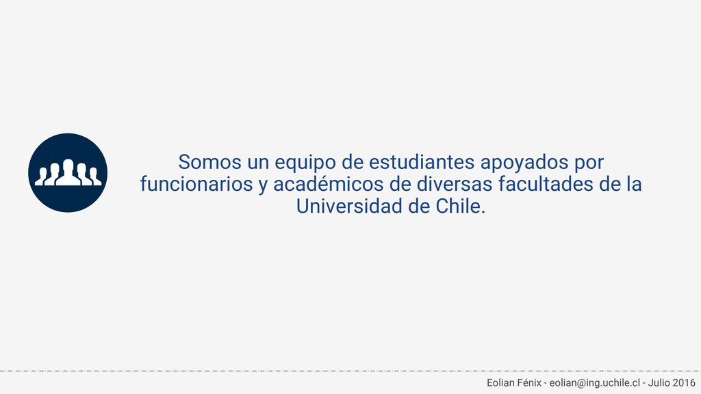 Somos un equipo de estudiantes apoyados por funcionarios y académicos de diversas facultades de la Universidad de Chile.