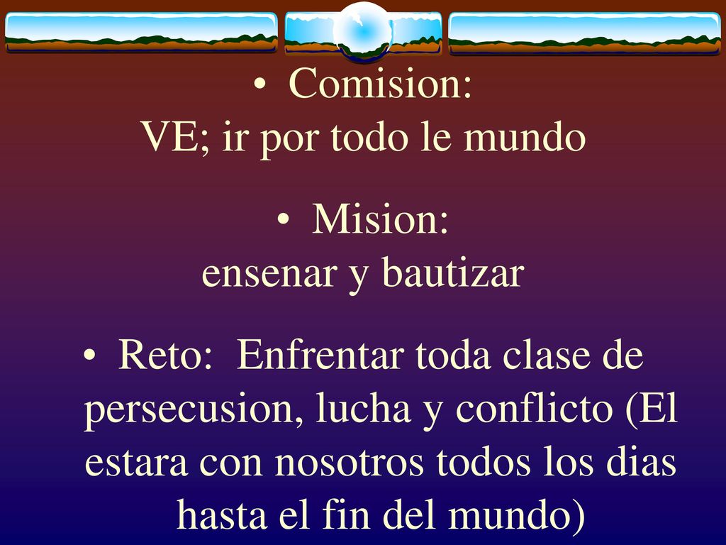 Comision: VE; ir por todo le mundo. Mision: ensenar y bautizar.