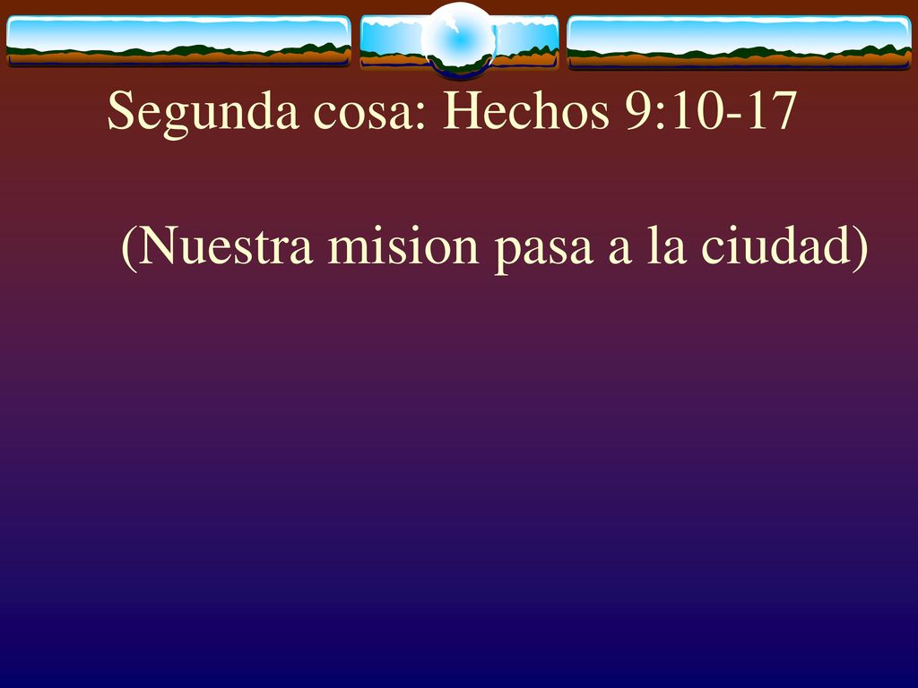 Segunda cosa: Hechos 9:10-17 (Nuestra mision pasa a la ciudad)