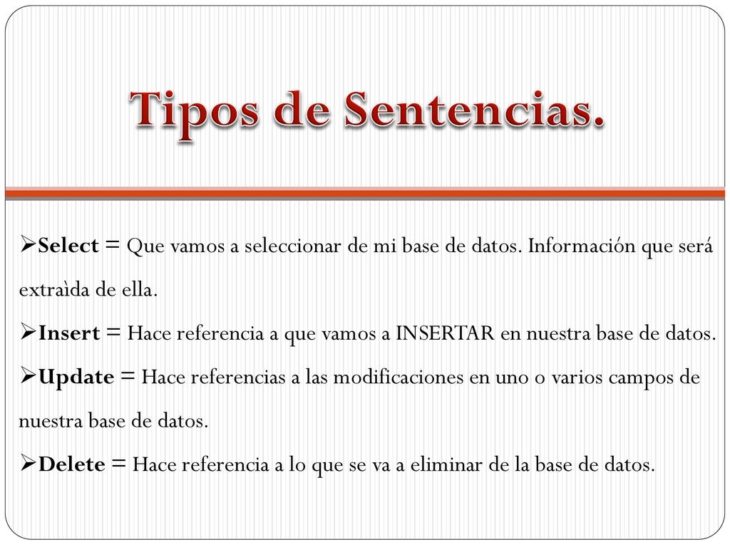 Tipos de Sentencias. Select = Que vamos a seleccionar de mi base de datos. Información que será extraìda de ella.