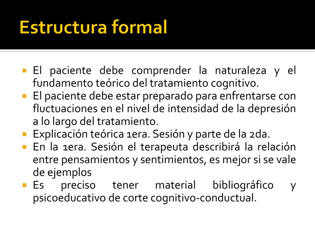 Estructura formal El paciente debe comprender la naturaleza y el fundamento teórico del tratamiento cognitivo.