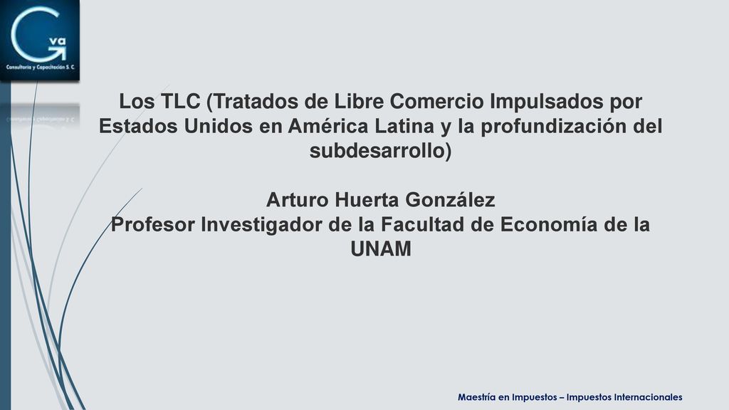Los TLC (Tratados de Libre Comercio Impulsados por Estados Unidos en América Latina y la profundización del subdesarrollo) Arturo Huerta González Profesor Investigador de la Facultad de Economía de la UNAM