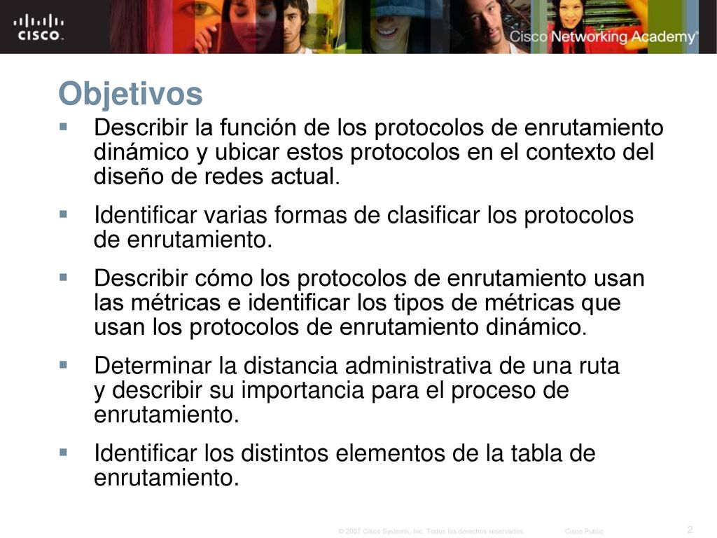Objetivos Describir la función de los protocolos de enrutamiento dinámico y ubicar estos protocolos en el contexto del diseño de redes actual.