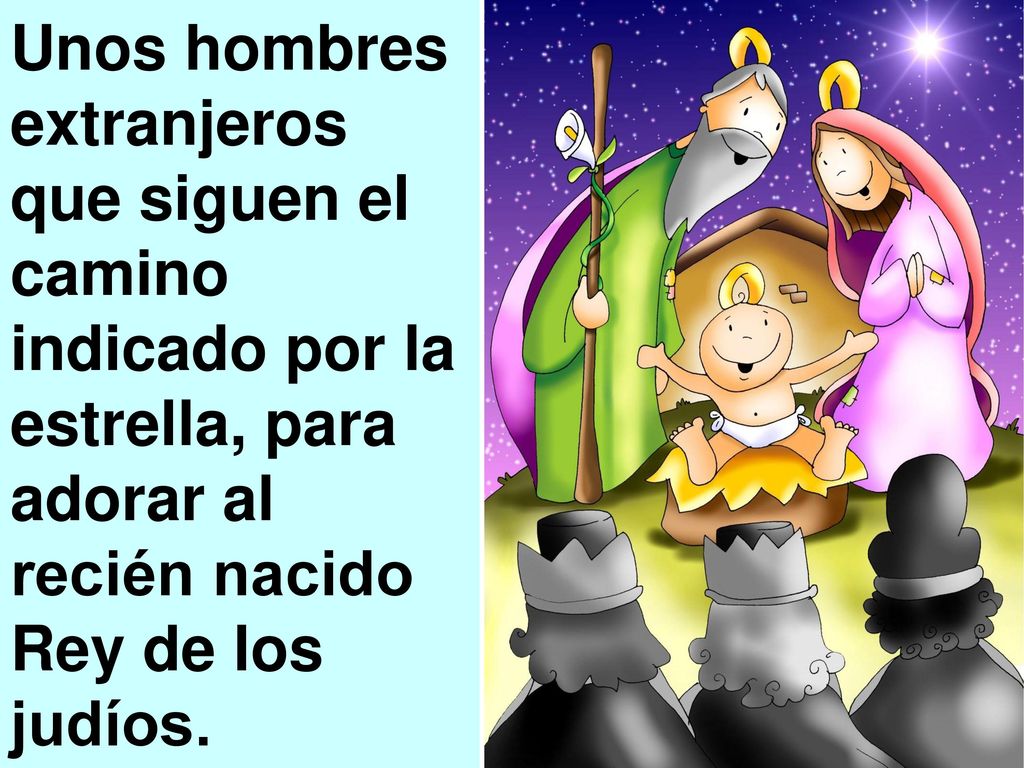 Unos hombres extranjeros que siguen el camino indicado por la estrella, para adorar al recién nacido Rey de los judíos.
