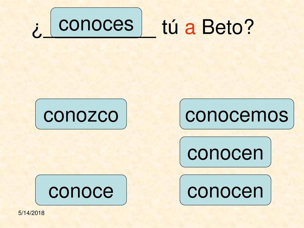 conoces ¿__________ tú a Beto conozco conocemos conocen conoce