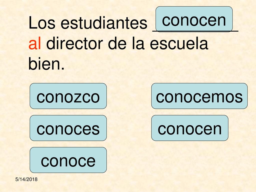 Los estudiantes _________ al director de la escuela bien.