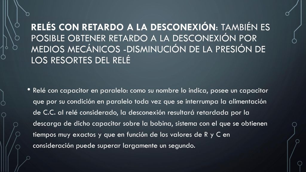 Relés con retardo a la desconexión: también es posible obtener retardo a la desconexión por medios mecánicos -disminución de la presión de los resortes del relé
