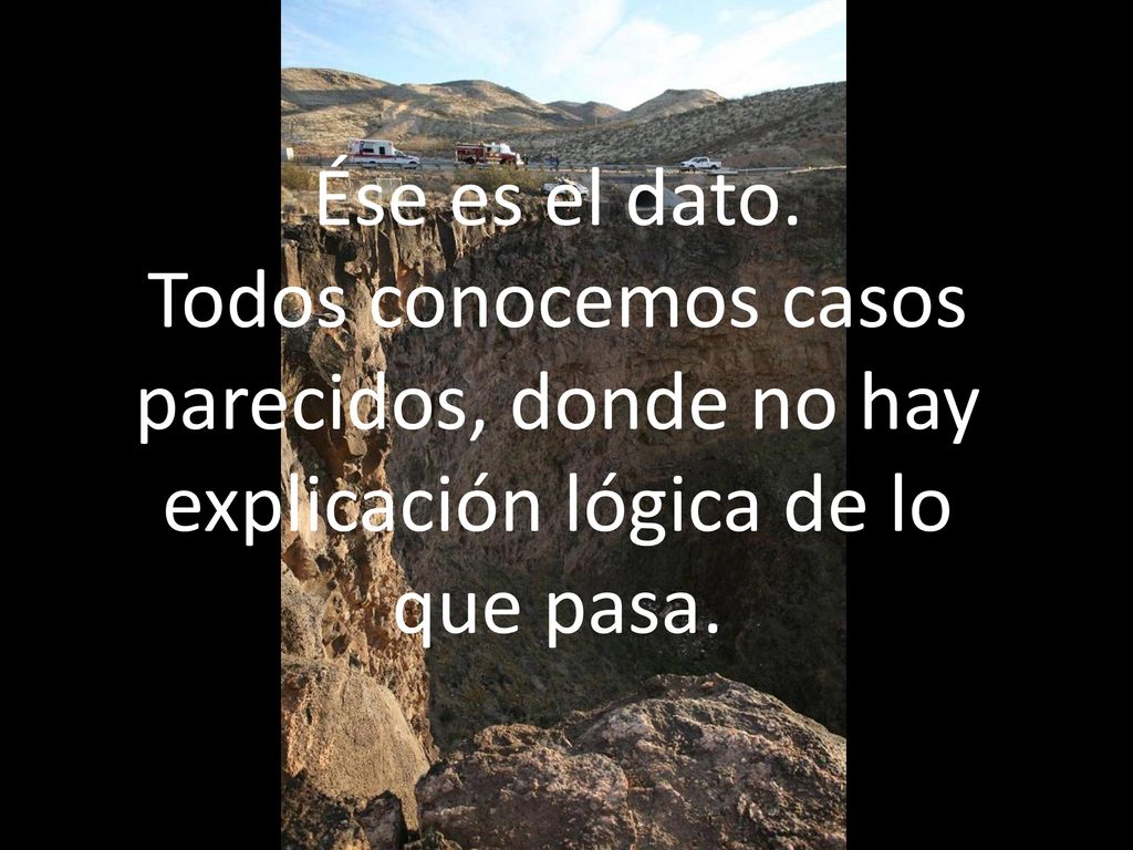 Ése es el dato. Todos conocemos casos parecidos, donde no hay explicación lógica de lo que pasa.