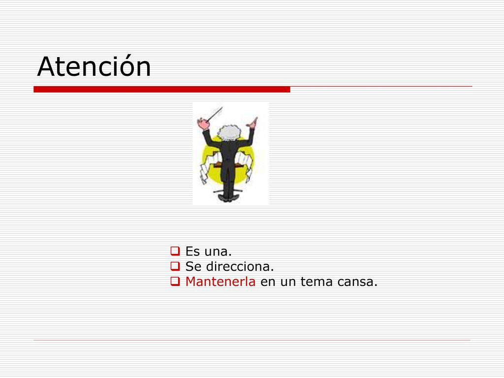 Atención Es una. Se direcciona. Mantenerla en un tema cansa.