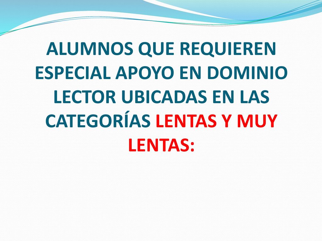 ALUMNOS QUE REQUIEREN ESPECIAL APOYO EN DOMINIO LECTOR UBICADAS EN LAS CATEGORÍAS LENTAS Y MUY LENTAS: