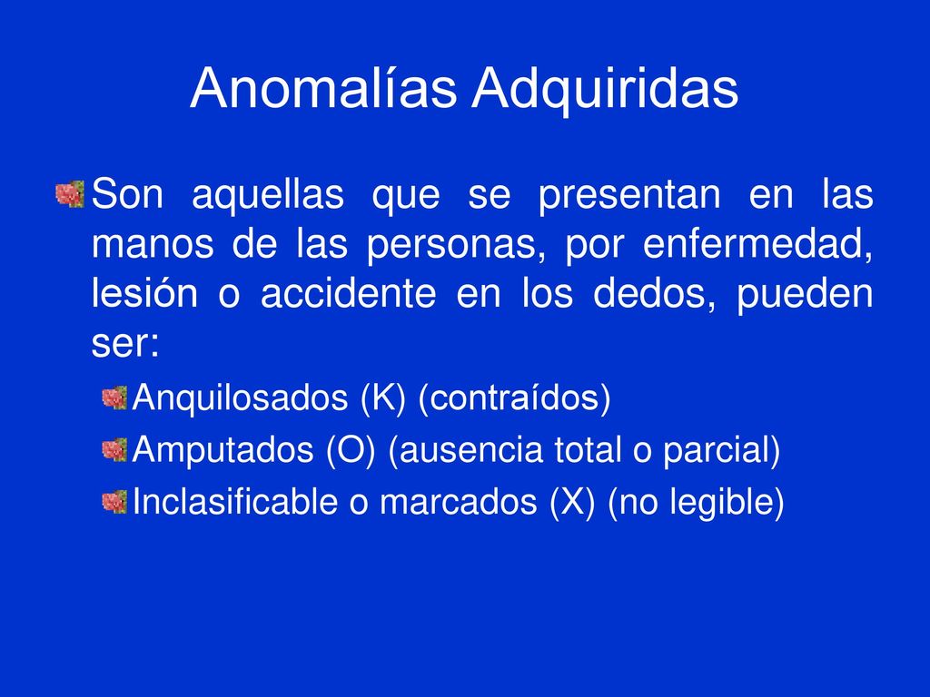 Anomalías Adquiridas Son aquellas que se presentan en las manos de las personas, por enfermedad, lesión o accidente en los dedos, pueden ser: