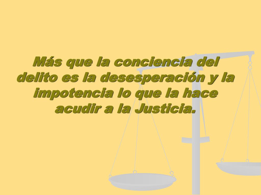 Más que la conciencia del delito es la desesperación y la impotencia lo que la hace acudir a la Justicia.