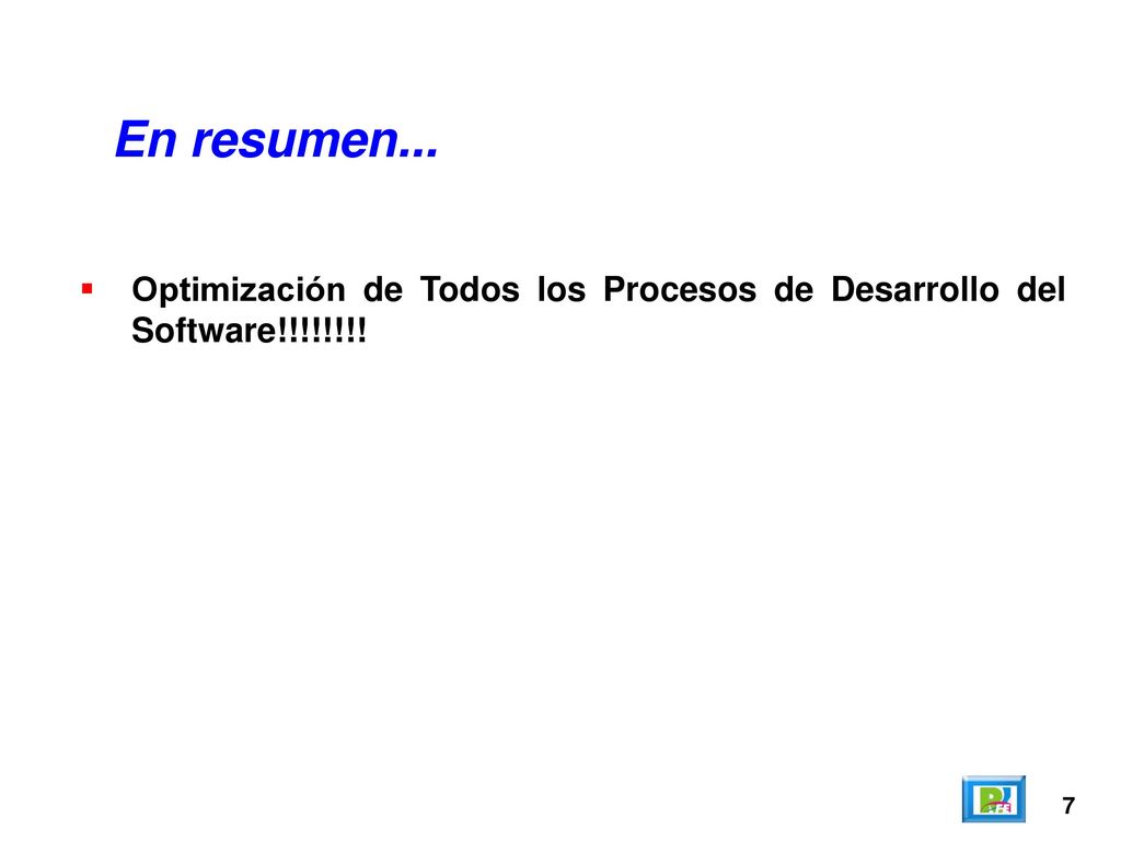 En resumen... Optimización de Todos los Procesos de Desarrollo del Software!!!!!!!! 7
