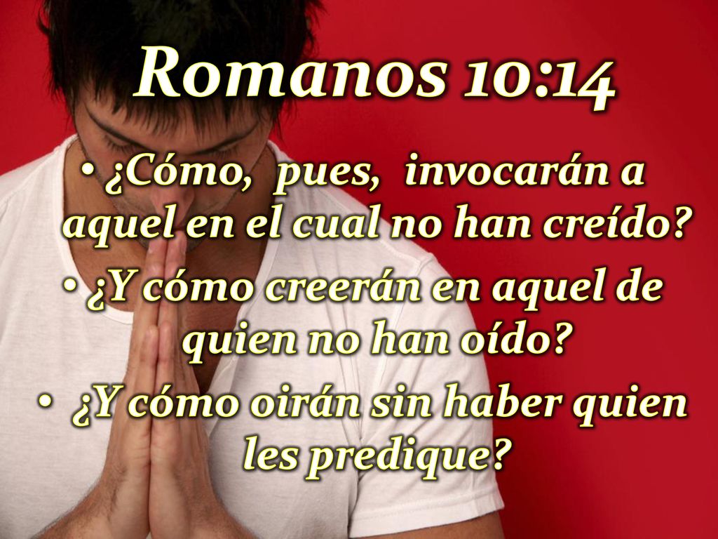 Romanos 10:14 ¿Cómo, pues, invocarán a aquel en el cual no han creído
