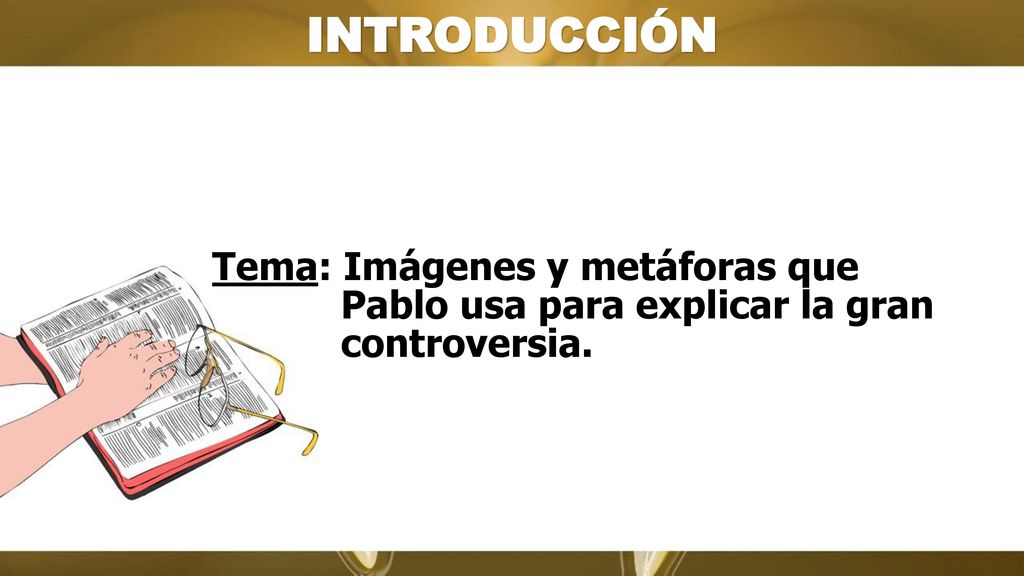 INTRODUCCIÓN Tema: Imágenes y metáforas que Pablo usa para explicar la gran controversia.