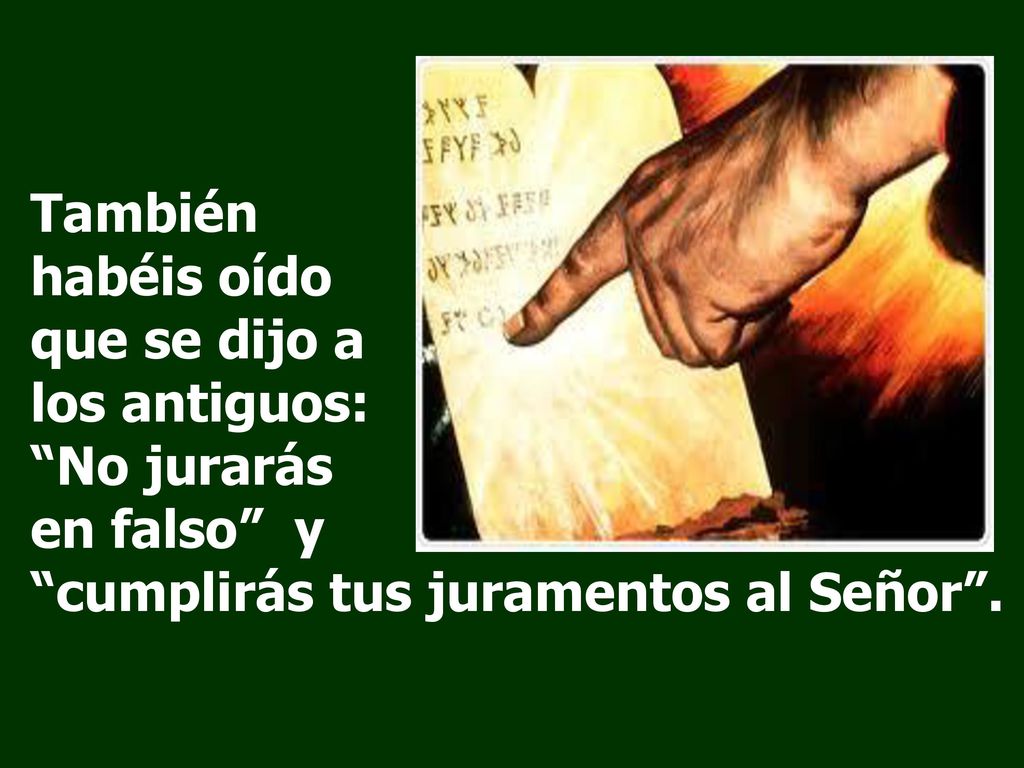 También habéis oído que se dijo a los antiguos: No jurarás en falso y cumplirás tus juramentos al Señor .