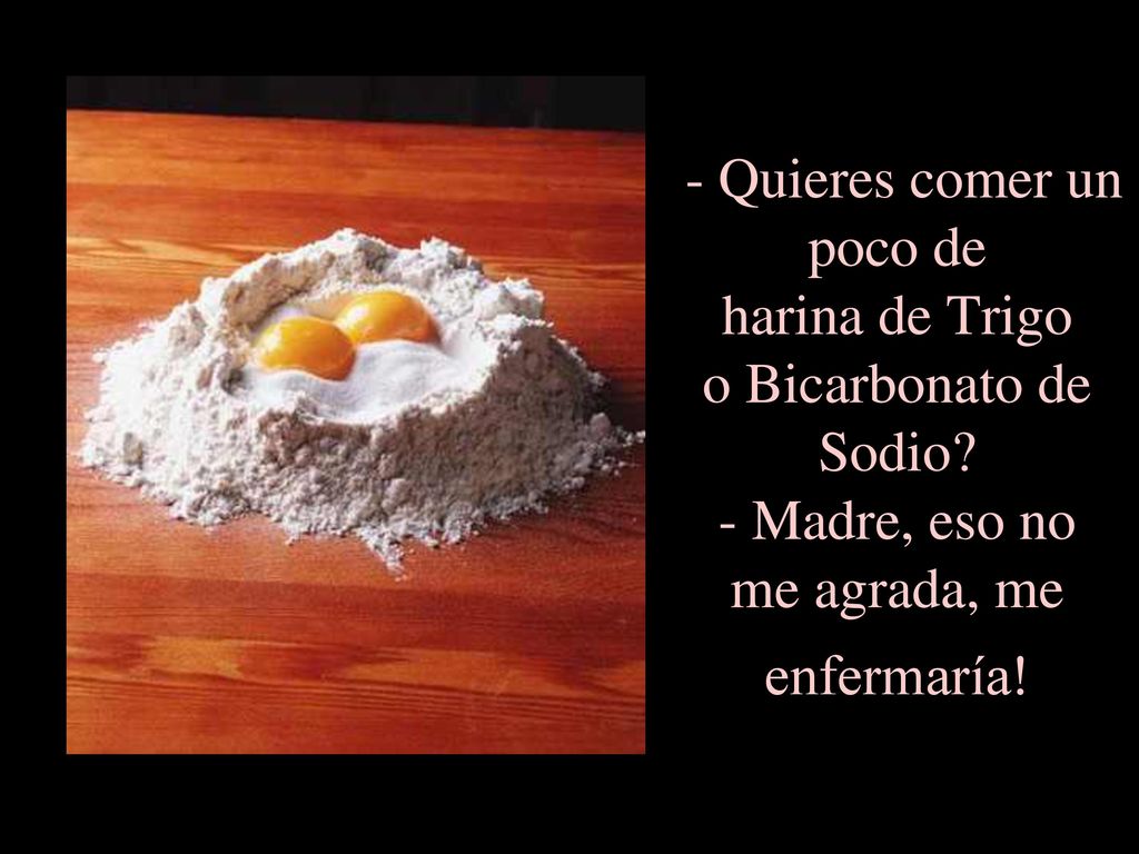 - Quieres comer un poco de harina de Trigo o Bicarbonato de Sodio