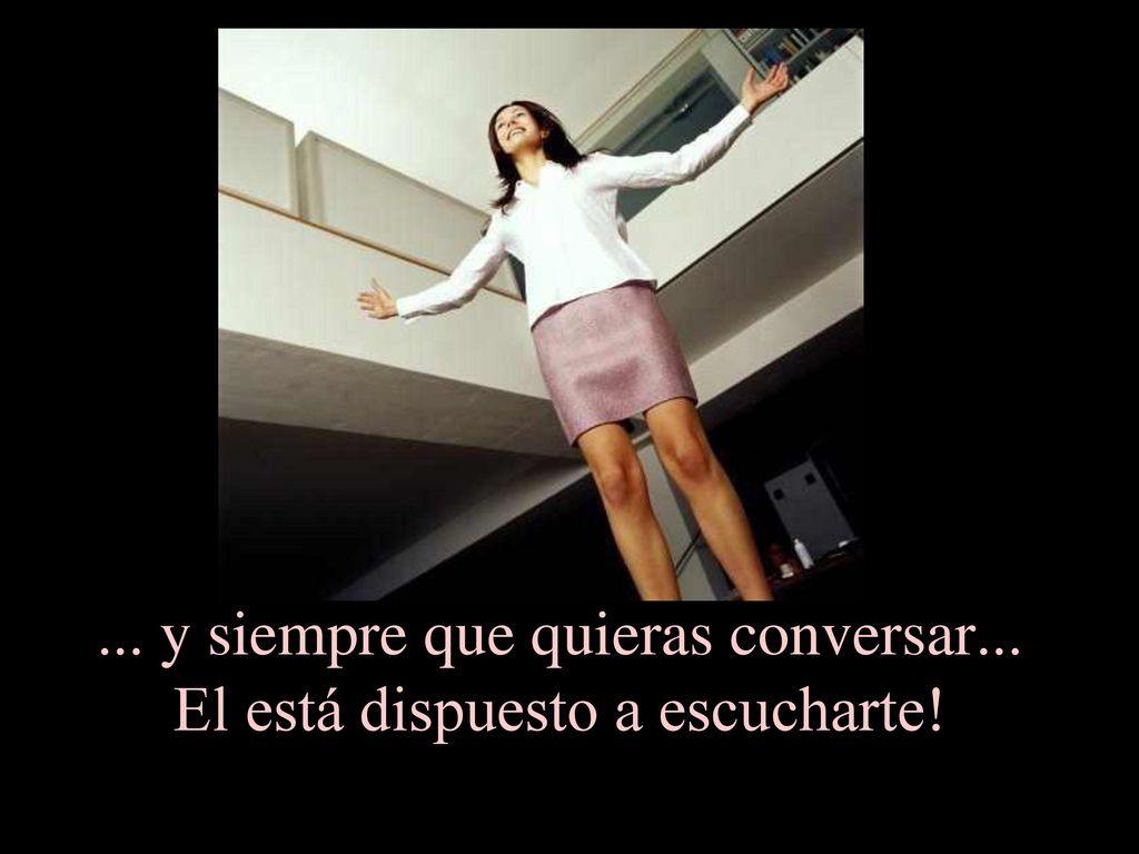 ... y siempre que quieras conversar... El está dispuesto a escucharte!
