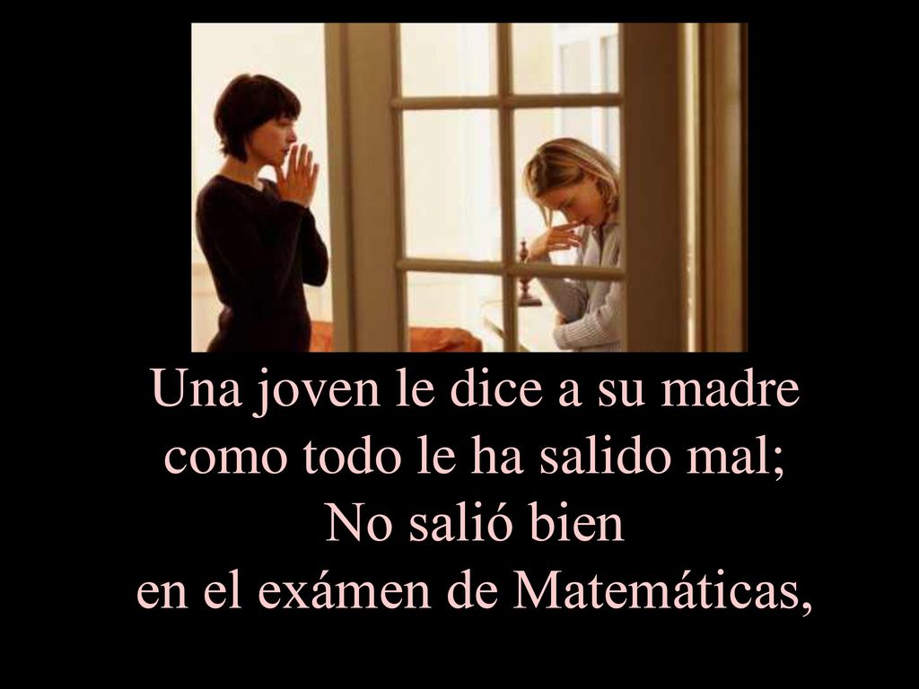 Una joven le dice a su madre como todo le ha salido mal; No salió bien en el exámen de Matemáticas,