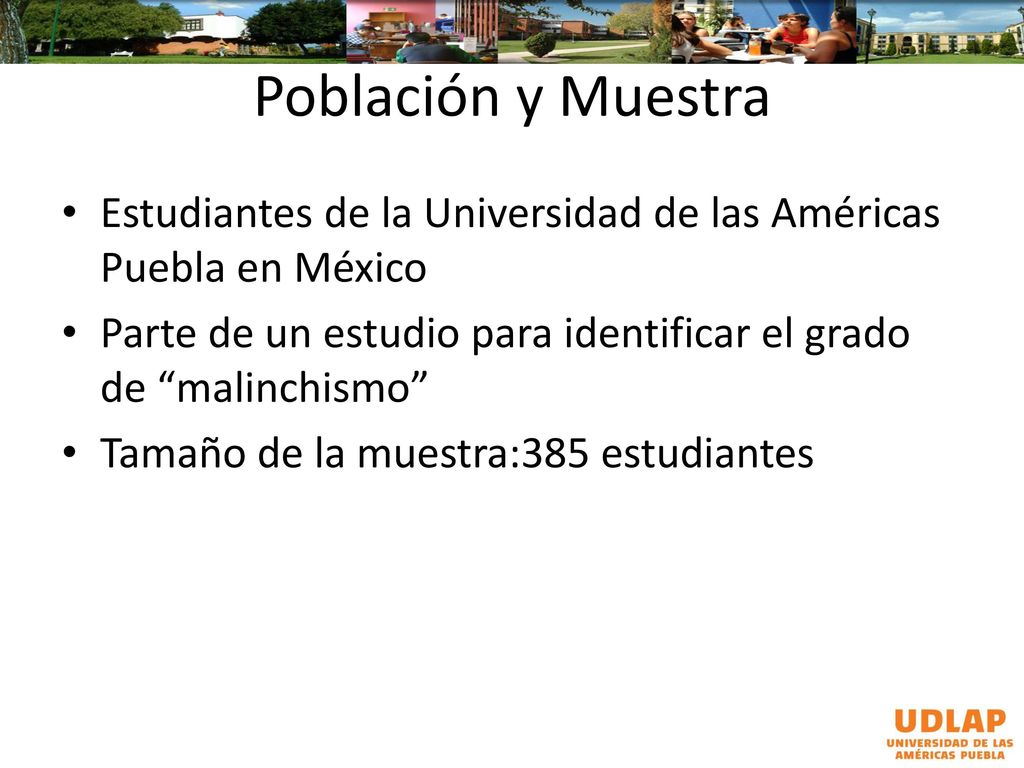 Población y Muestra Estudiantes de la Universidad de las Américas Puebla en México. Parte de un estudio para identificar el grado de malinchismo