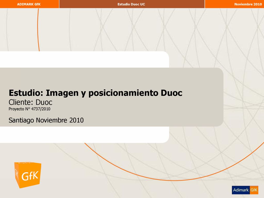 Estudio: Imagen y posicionamiento Duoc Cliente: Duoc Proyecto N° 4737/2010 Santiago Noviembre 2010