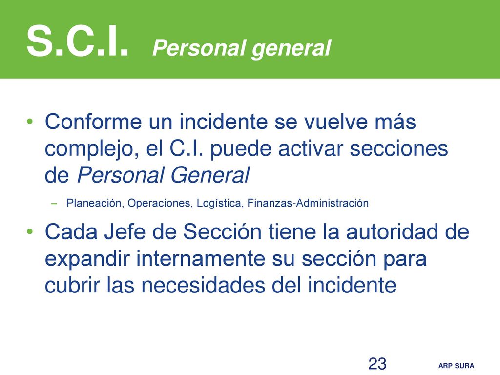 S.C.I. Personal general Conforme un incidente se vuelve más complejo, el C.I. puede activar secciones de Personal General.