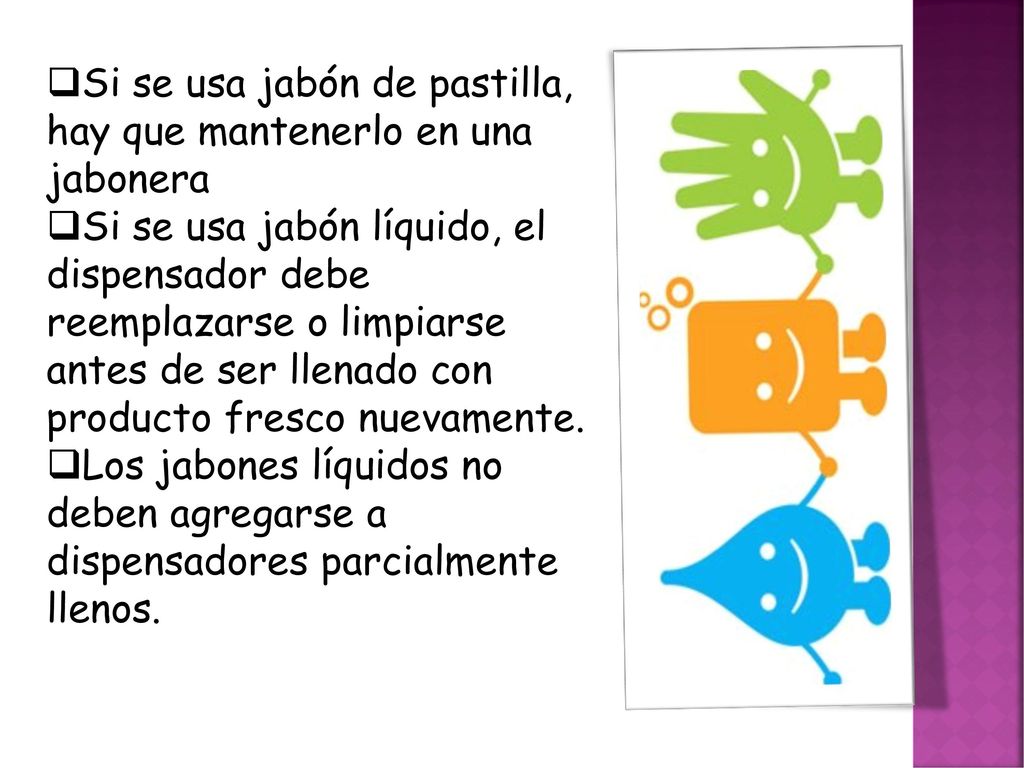 Si se usa jabón de pastilla, hay que mantenerlo en una jabonera