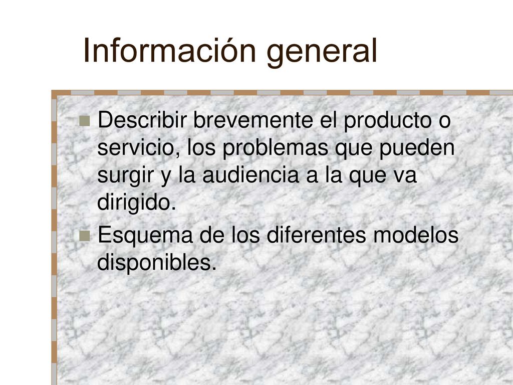 Información general Describir brevemente el producto o servicio, los problemas que pueden surgir y la audiencia a la que va dirigido.
