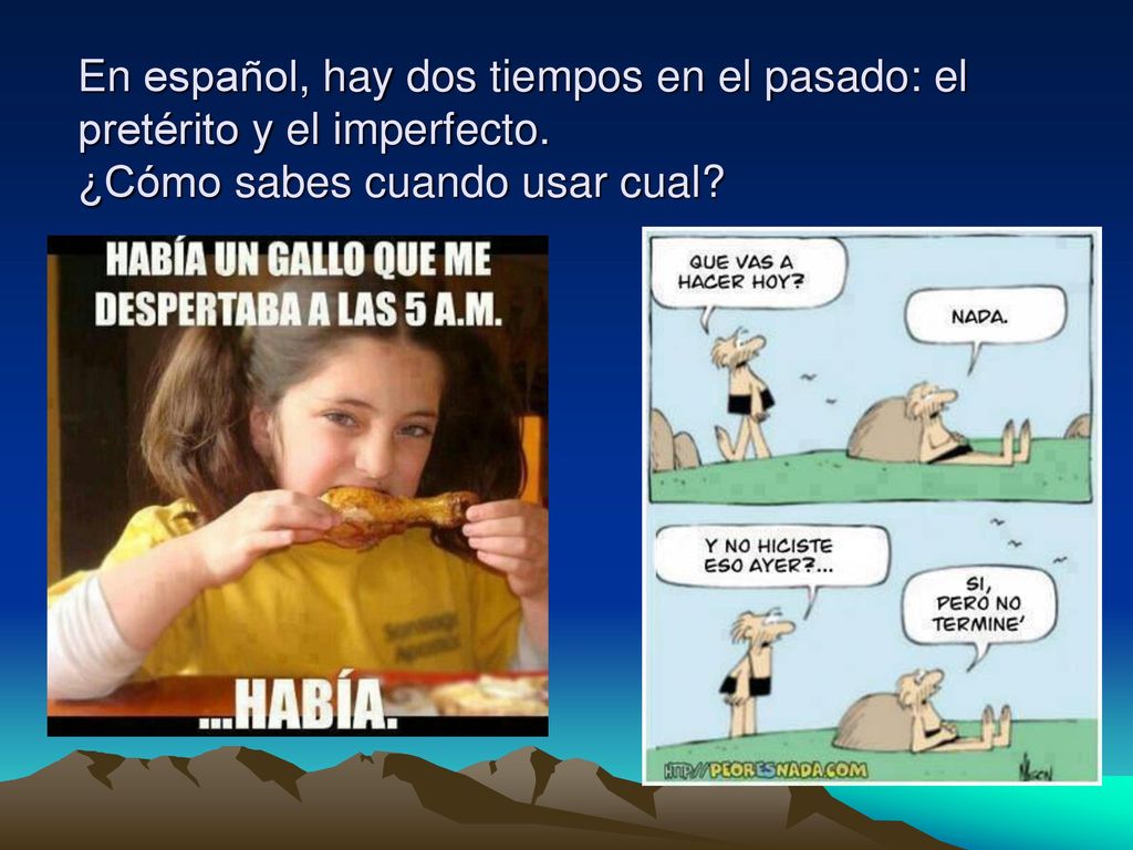 En español, hay dos tiempos en el pasado: el pretérito y el imperfecto