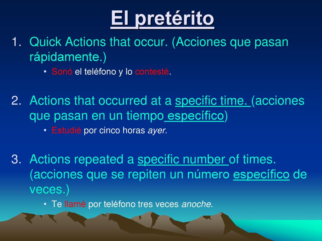El pretérito Quick Actions that occur. (Acciones que pasan rápidamente.) Sonó el teléfono y lo contesté.