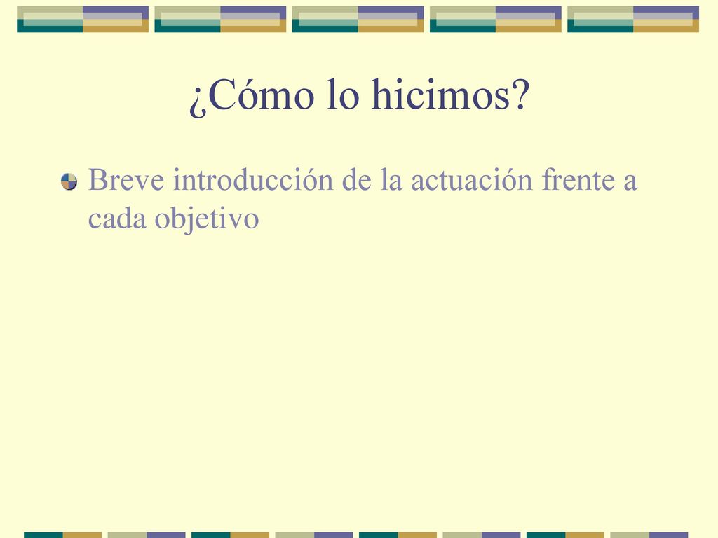 ¿Cómo lo hicimos. Breve introducción de la actuación frente a cada objetivo.